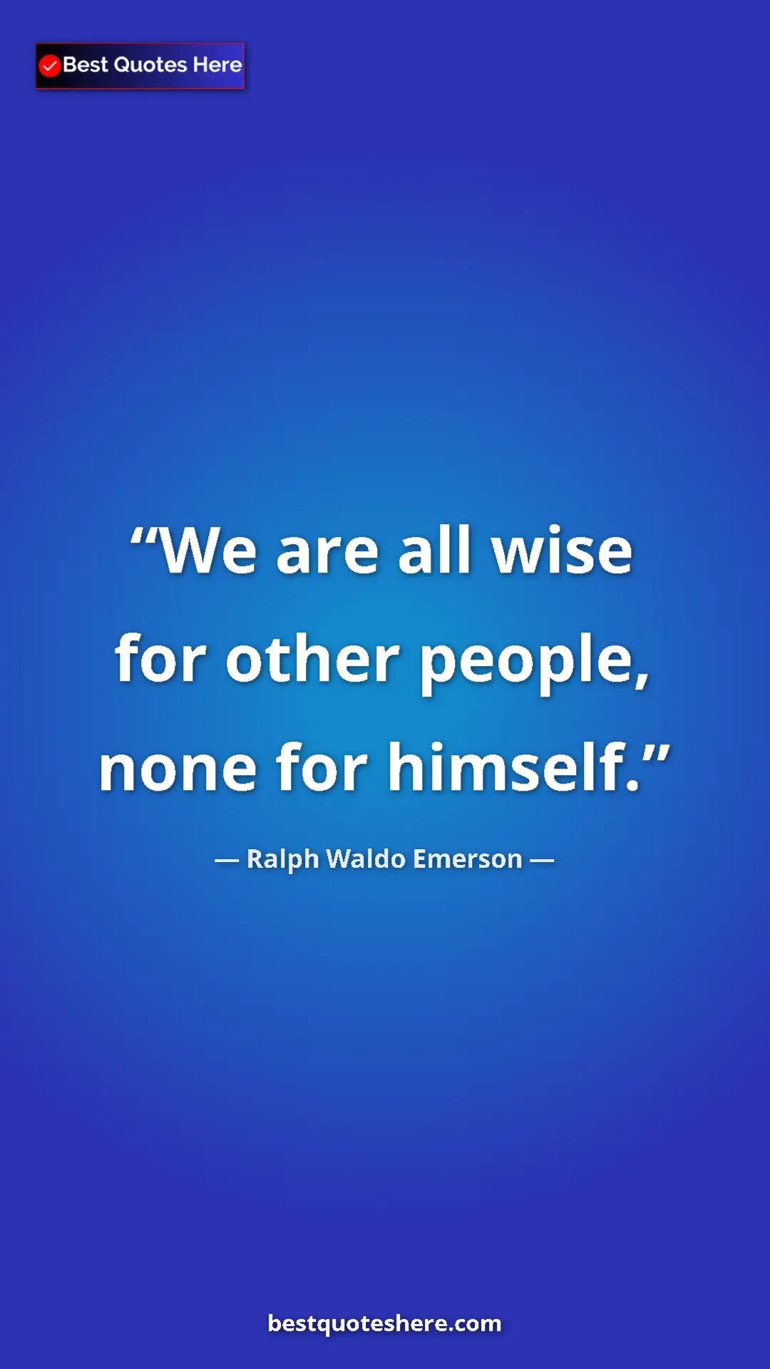 Ralph Waldo Emerson Quote Card: "We are all wise for other people, none for himself." Pinterest quote poster by Ralph Waldo Emerson: "We are all wise for other people, none for himself."