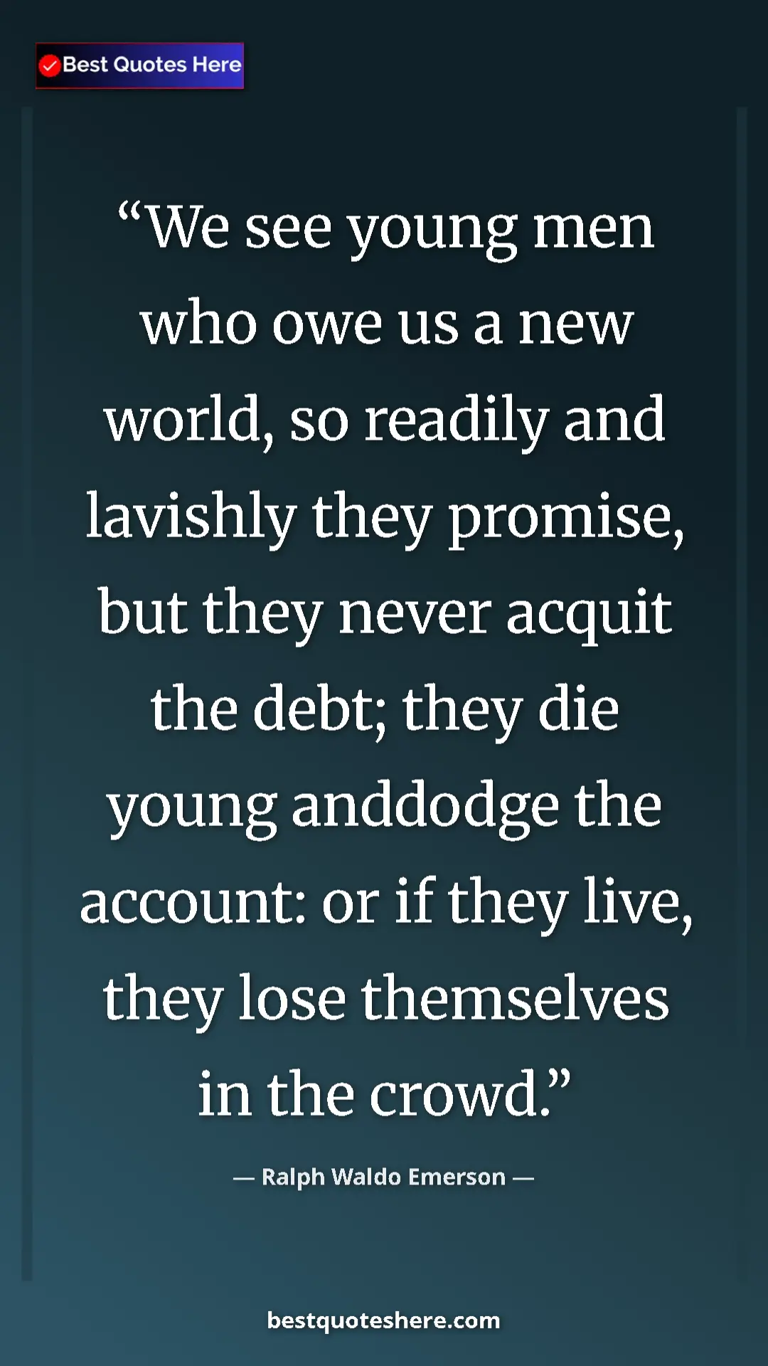 Ralph Waldo Emerson Quote Card: "We see young men who owe us a new world, so readily and..." Pinterest quote poster by Ralph Waldo Emerson: "We see young men who owe us a new world, so readily and..."