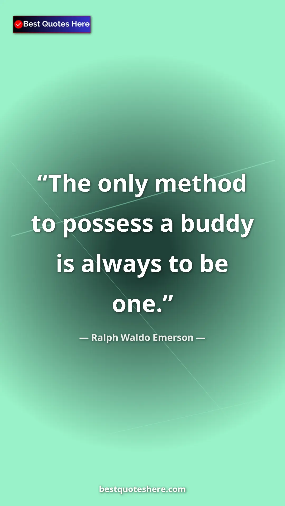 Ralph Waldo Emerson Quote Card: "The only method to possess a buddy is always to be one." Pinterest quote poster by Ralph Waldo Emerson: "The only method to possess a buddy is always to be one."