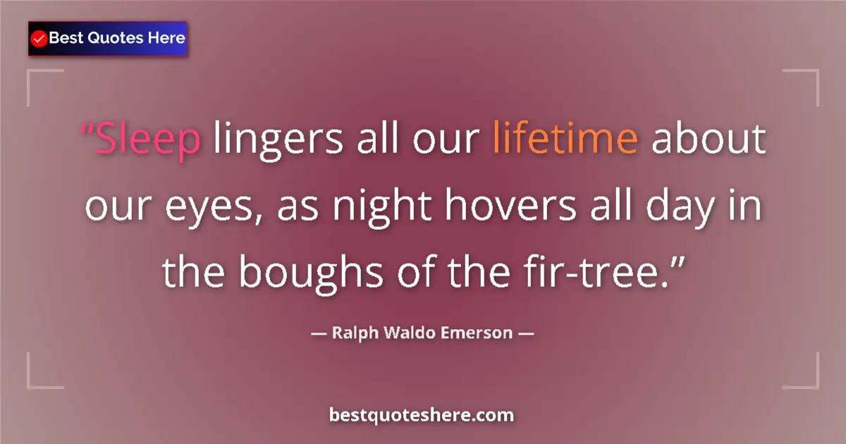 Quote by Ralph Waldo Emerson: Sleep lingers all our lifetime about our eyes, as night hovers all day in the boughs of the fir-tree...