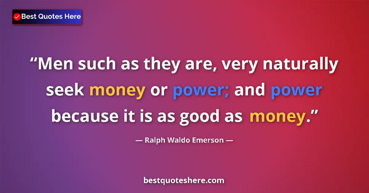 Quote by Ralph Waldo Emerson: Men such as they are, very naturally seek money or power; and power because it is as good as money....