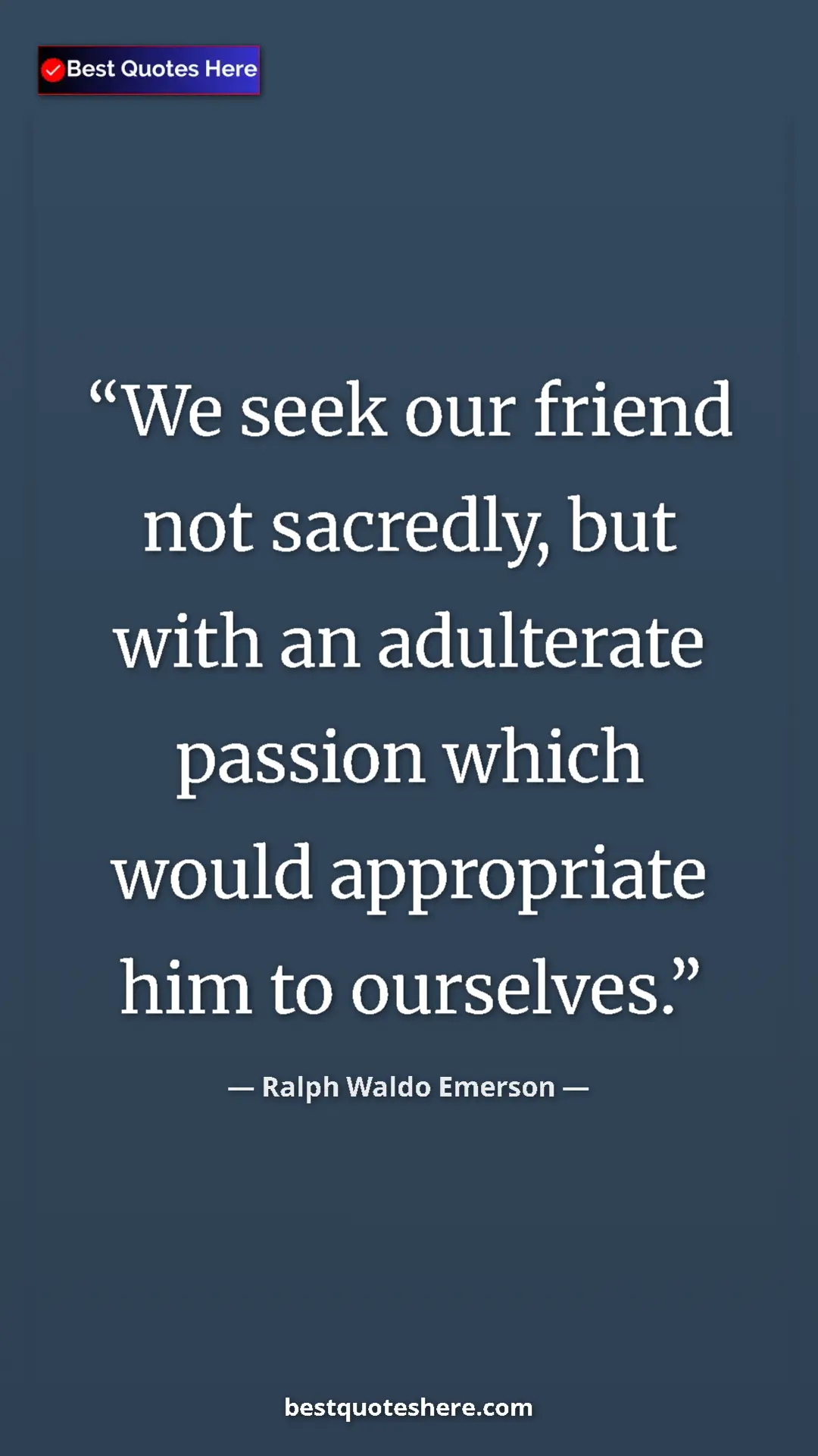 Ralph Waldo Emerson Quote Card: "We seek our friend not sacredly, but with an adulterate..." Pinterest quote poster by Ralph Waldo Emerson: "We seek our friend not sacredly, but with an adulterate..."
