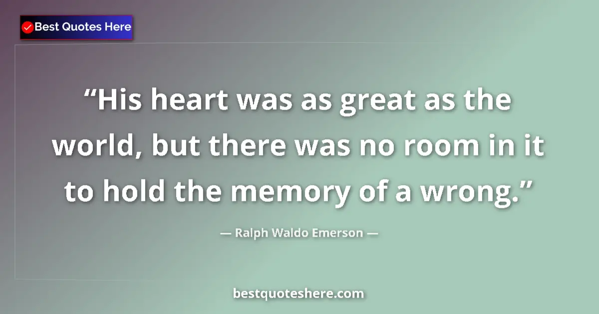 Quote by Ralph Waldo Emerson: His heart was as great as the world, but there was