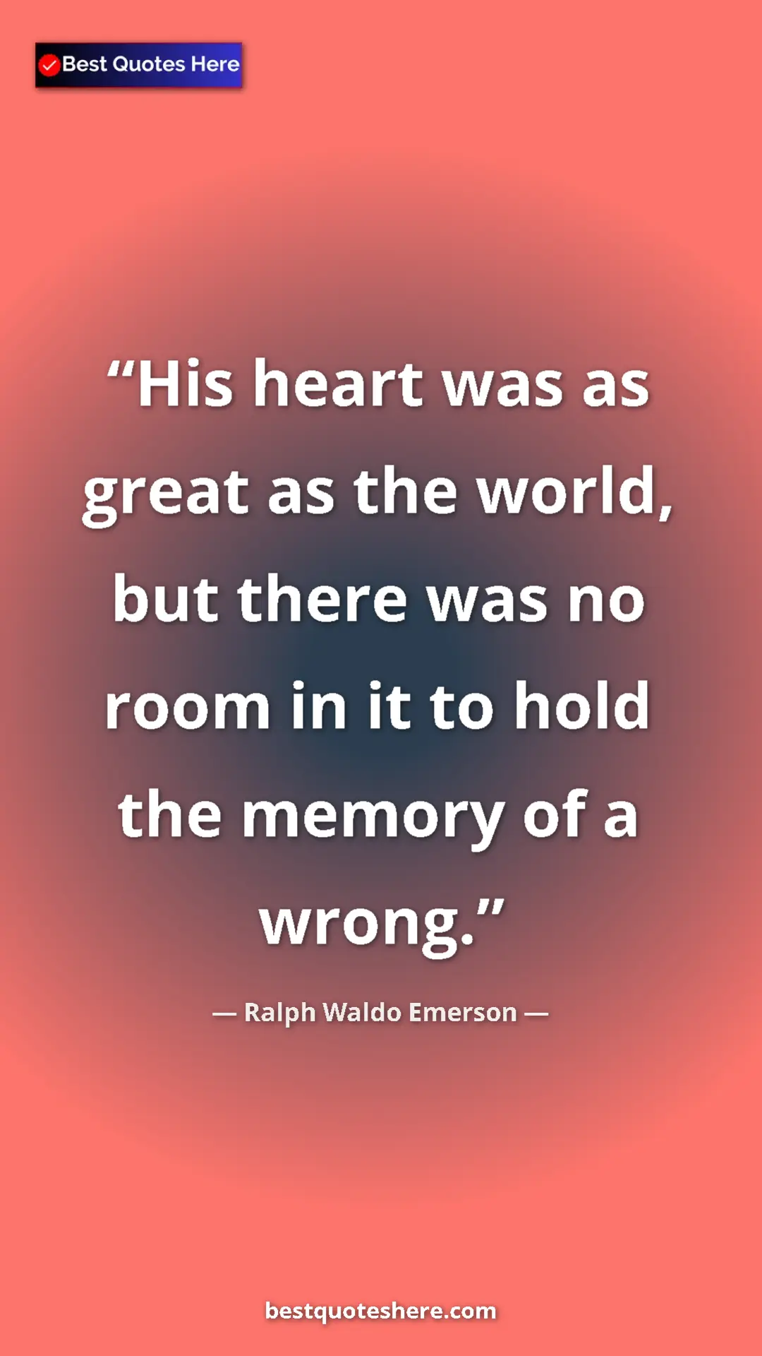 Ralph Waldo Emerson Quote Card: "His heart was as great as the world, but there was no room..." Pinterest quote poster by Ralph Waldo Emerson: "His heart was as great as the world, but there was no room..."