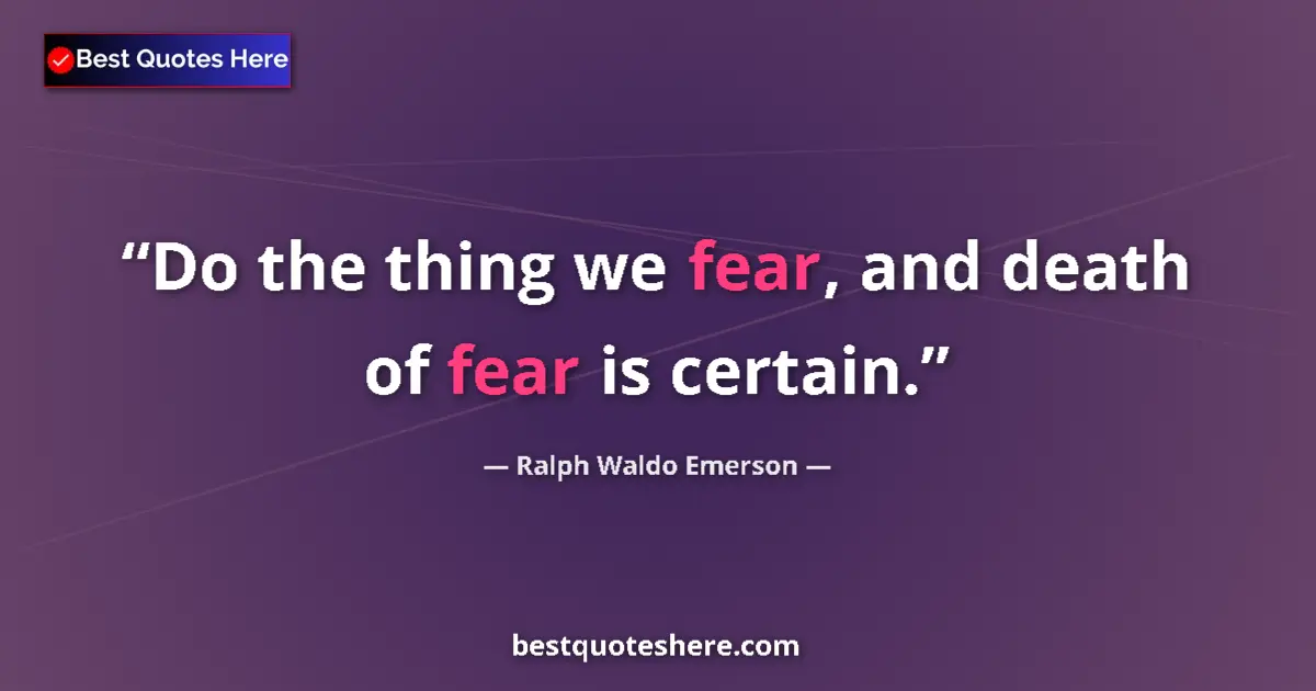 Image for the quote by Ralph Waldo Emerson: Do the thing we fear, and death of fear is certain....