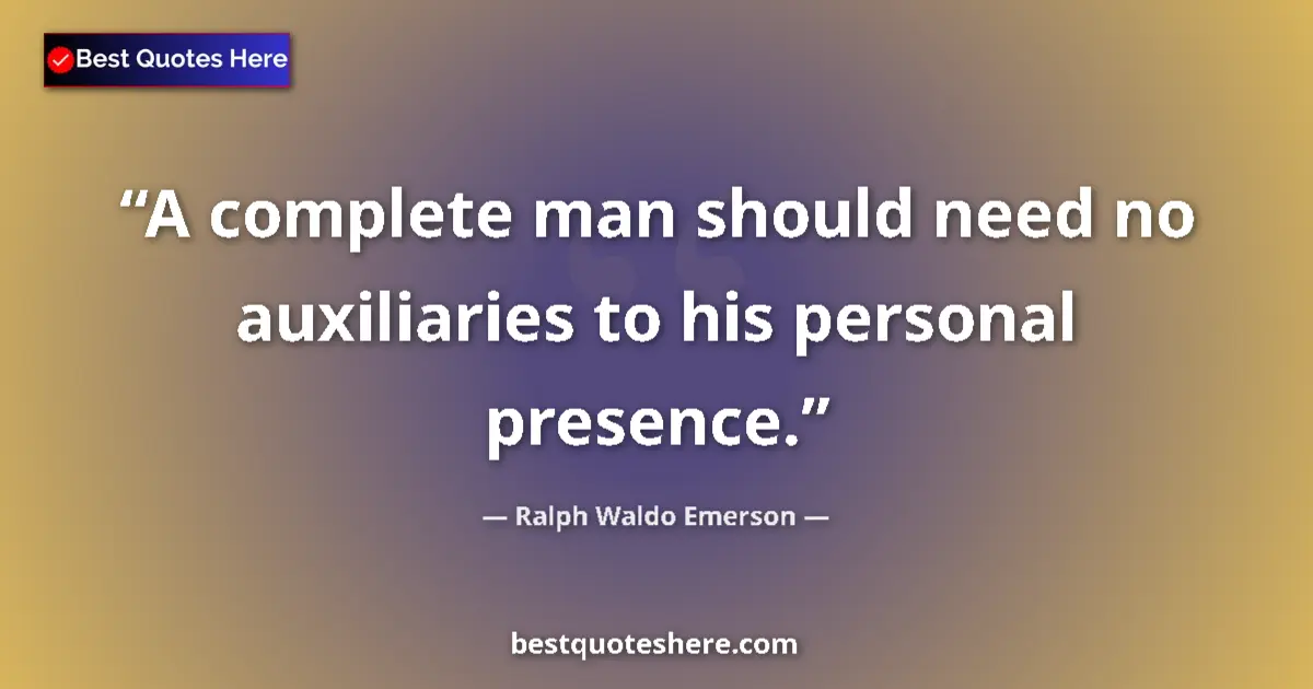 Quote by Ralph Waldo Emerson: A complete man should need no auxiliaries to his p