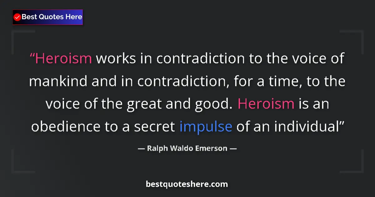 Quote by Ralph Waldo Emerson: Heroism works in contradiction to the voice of mankind and in contradiction, for a time, to the voic...
