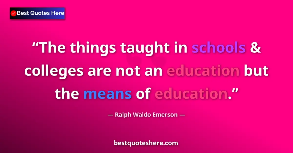 Quote by Ralph Waldo Emerson: The things taught in schools & colleges are not an education but the means of education....