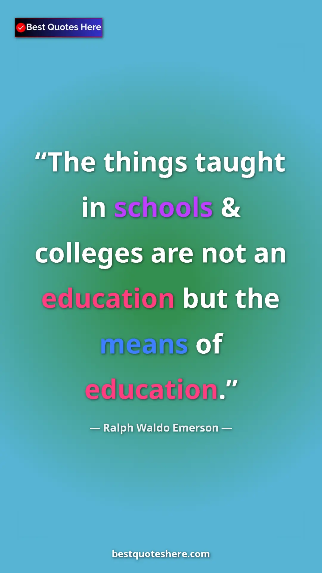 Ralph Waldo Emerson Quote Card: "The things taught in schools & colleges are not an..." Pinterest quote poster by Ralph Waldo Emerson: "The things taught in schools & colleges are not an..."