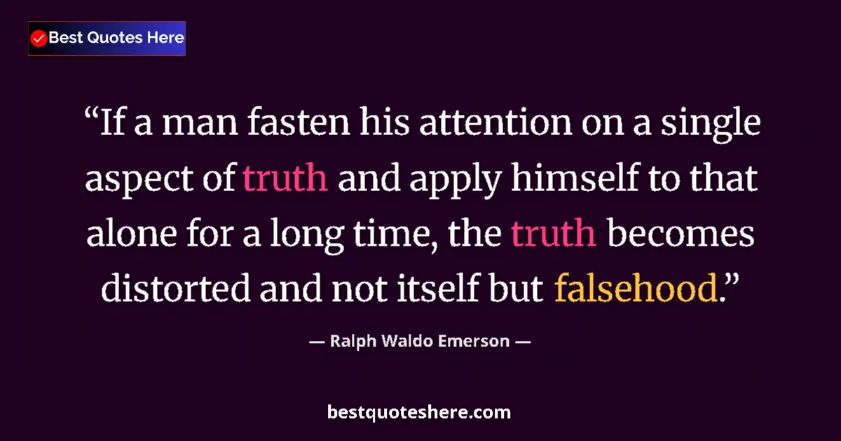 Quote by Ralph Waldo Emerson: If a man fasten his attention on a single aspect of truth and apply himself to that alone for a long...