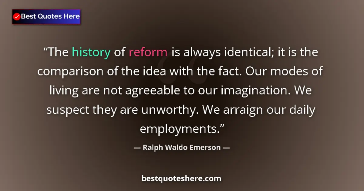 Quote by Ralph Waldo Emerson: The history of reform is always identical; it is the comparison of the idea with the fact. Our modes...