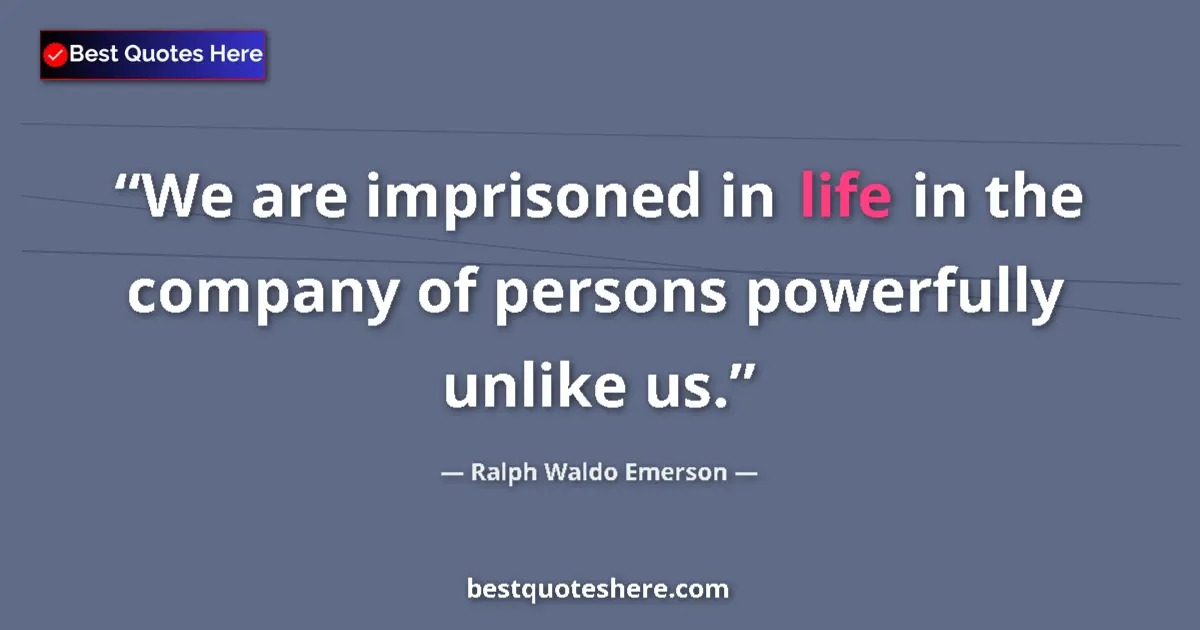 Quote by Ralph Waldo Emerson: We are imprisoned in life in the company of person