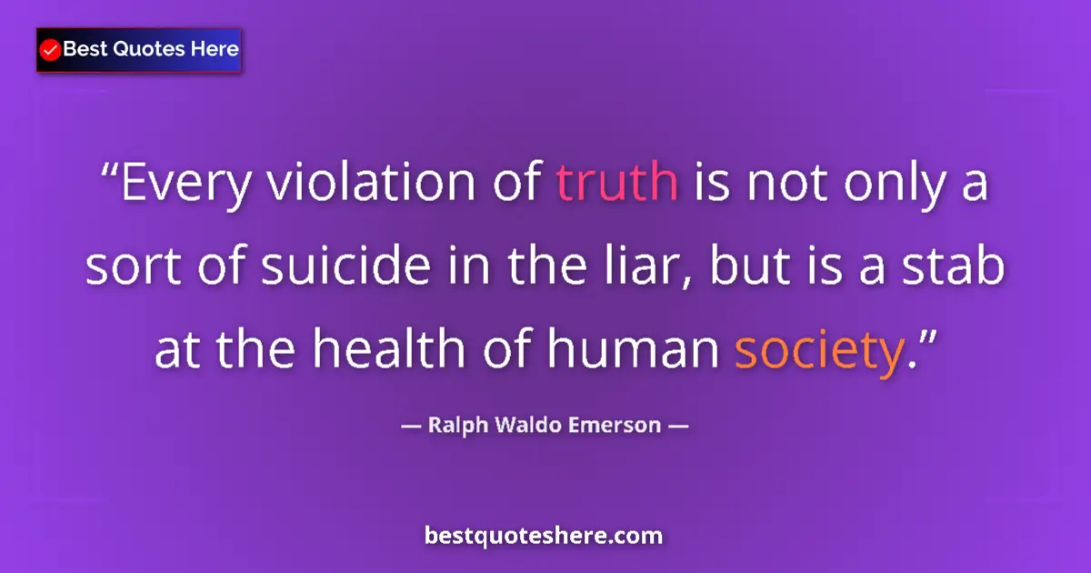 Image for the quote by Ralph Waldo Emerson: Every violation of truth is not only a sort of suicide in the liar, but is a stab at the health of h...