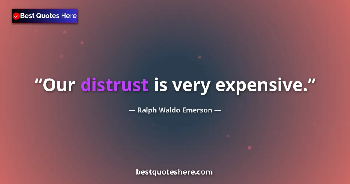 Quote by Ralph Waldo Emerson: Our distrust is very expensive....