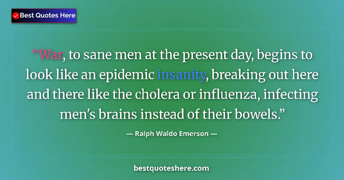 Quote by Ralph Waldo Emerson: War, to sane men at the present day, begins to loo