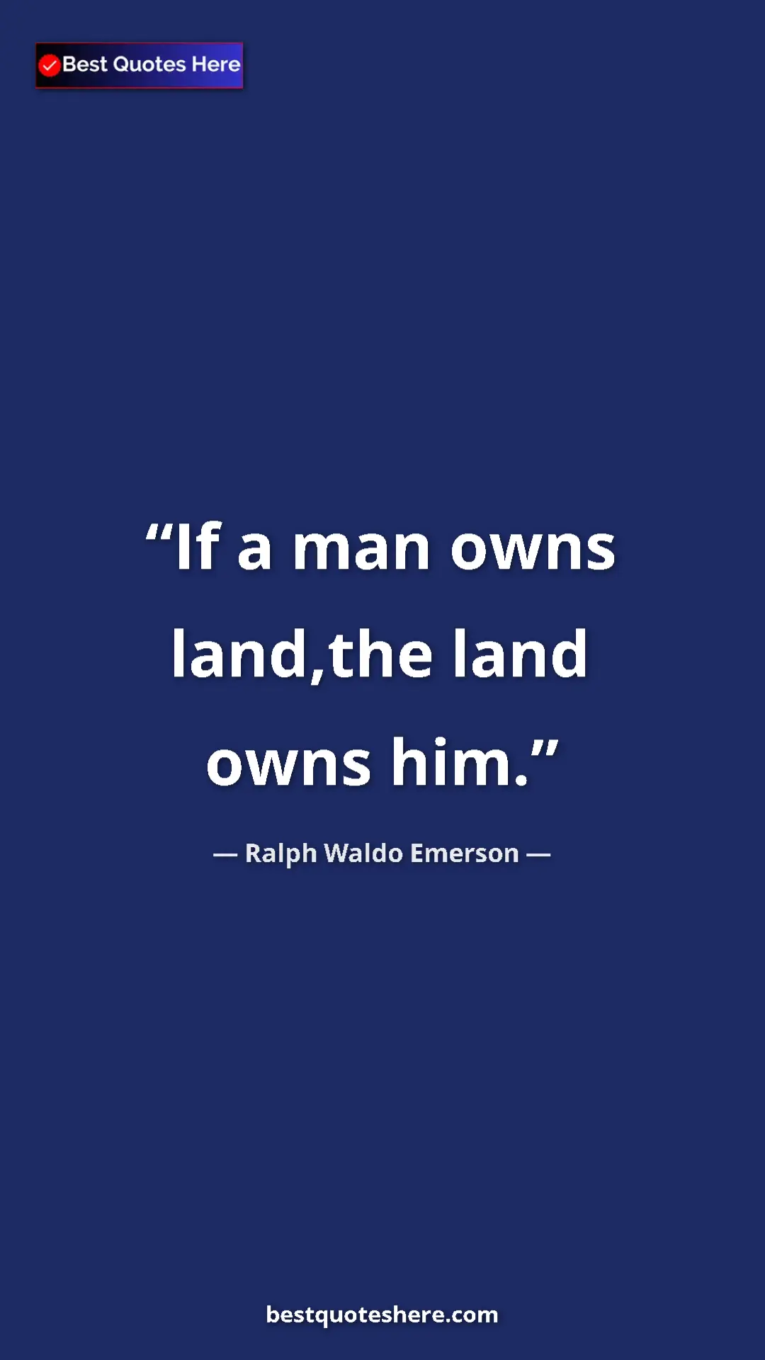 Pinterest quote poster by Ralph Waldo Emerson: "If a man owns land,the land owns him."