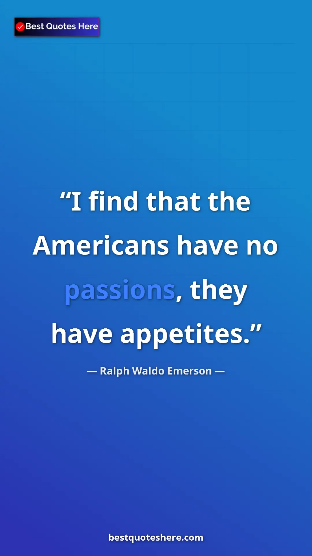 Ralph Waldo Emerson Quote Card: "I find that the Americans have no passions, they have..." Pinterest quote poster by Ralph Waldo Emerson: "I find that the Americans have no passions, they have..."