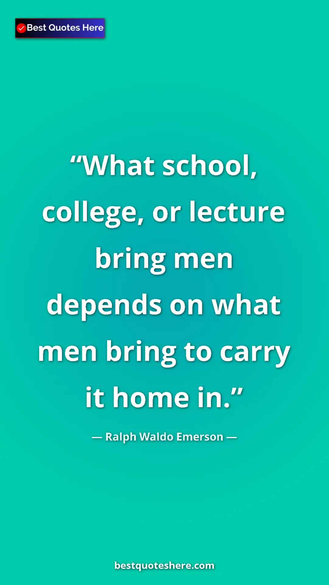 Ralph Waldo Emerson Quote Card: "What school, college, or lecture bring men depends on what..." Pinterest quote poster by Ralph Waldo Emerson: "What school, college, or lecture bring men depends on what..."