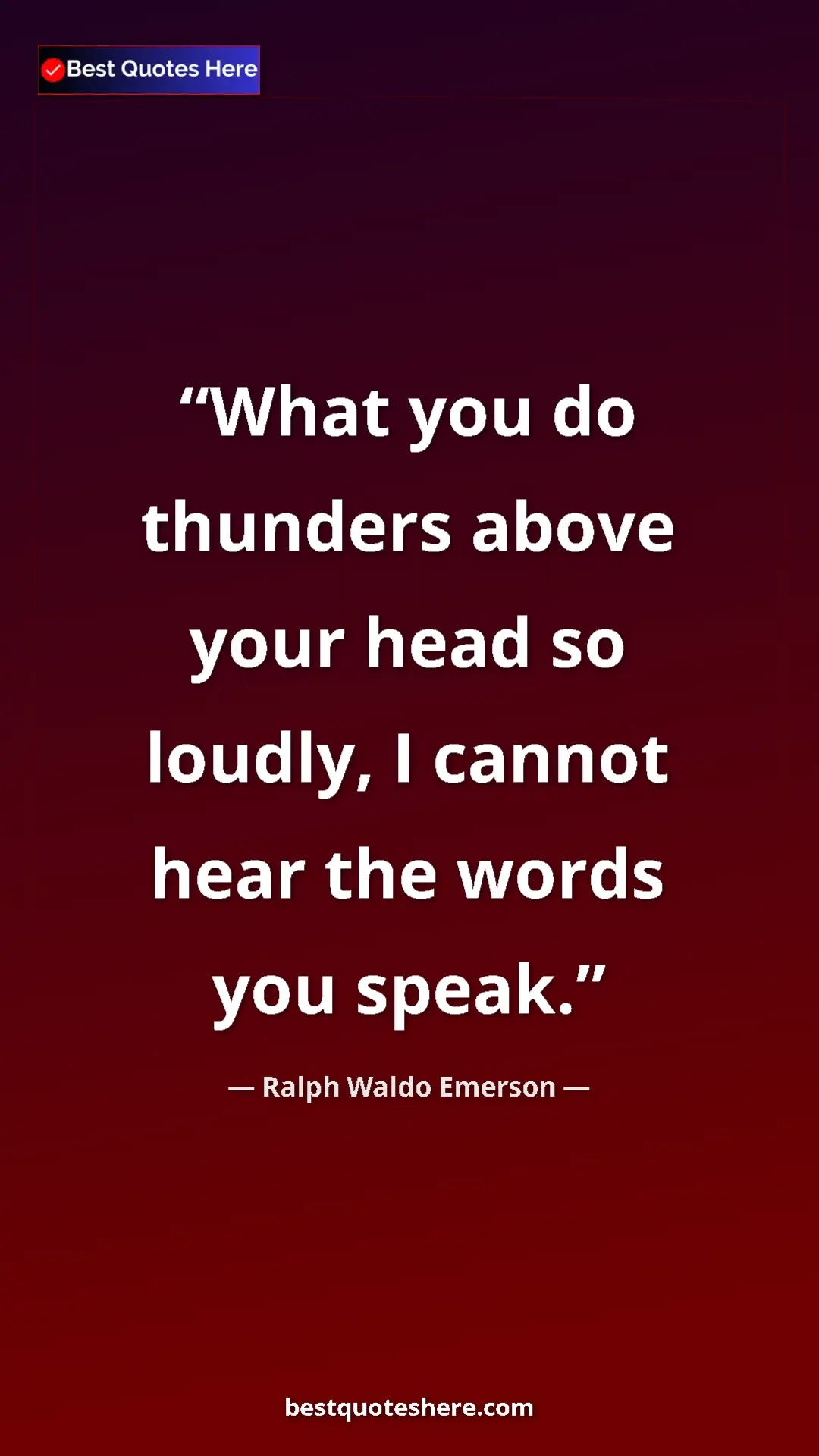 Ralph Waldo Emerson Quote Card: "What you do thunders above your head so loudly, I cannot..." Pinterest quote poster by Ralph Waldo Emerson: "What you do thunders above your head so loudly, I cannot..."