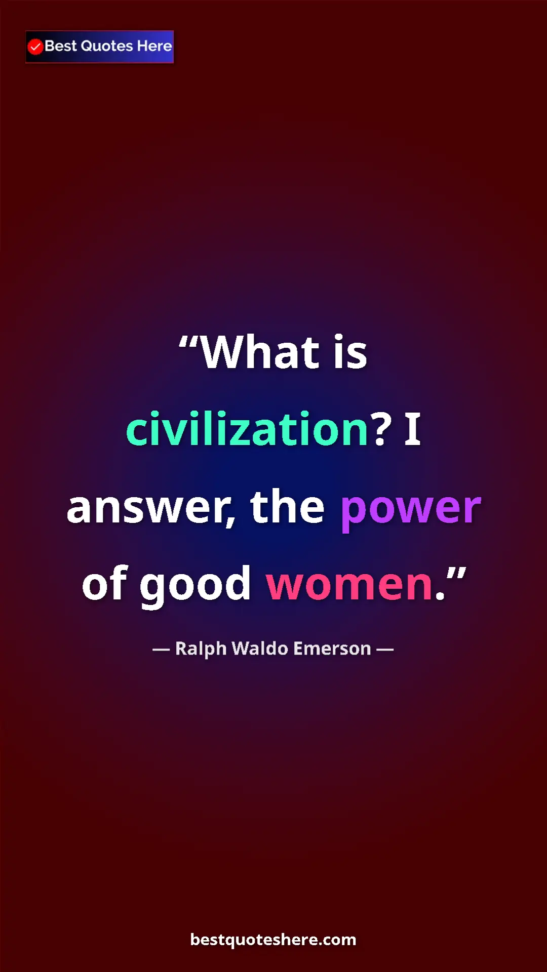 Ralph Waldo Emerson Quote Card: "What is civilization? I answer, the power of good women." Pinterest quote poster by Ralph Waldo Emerson: "What is civilization? I answer, the power of good women."