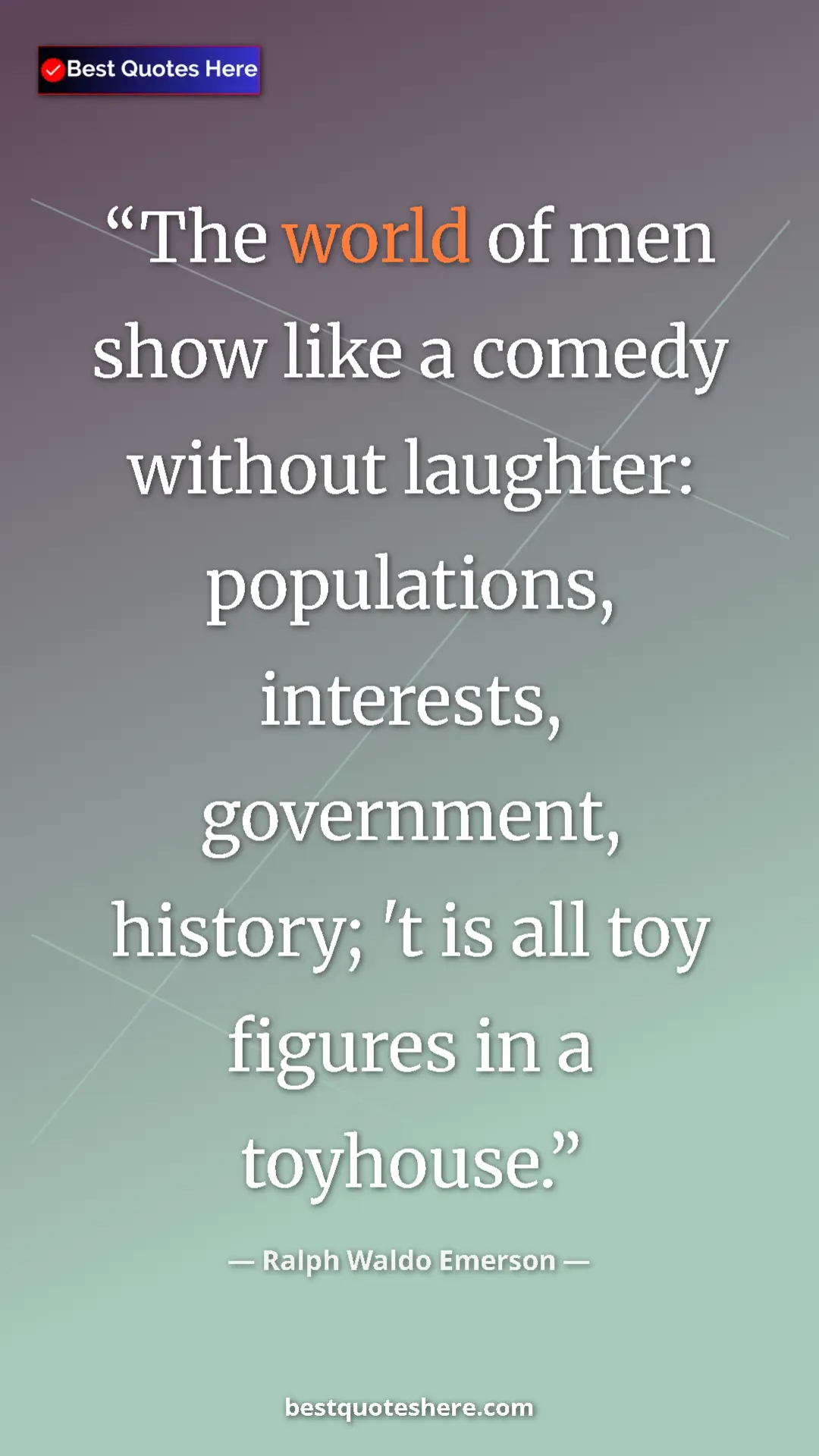 Ralph Waldo Emerson Quote Card: "The world of men show like a comedy without laughter:..." Pinterest quote poster by Ralph Waldo Emerson: "The world of men show like a comedy without laughter:..."
