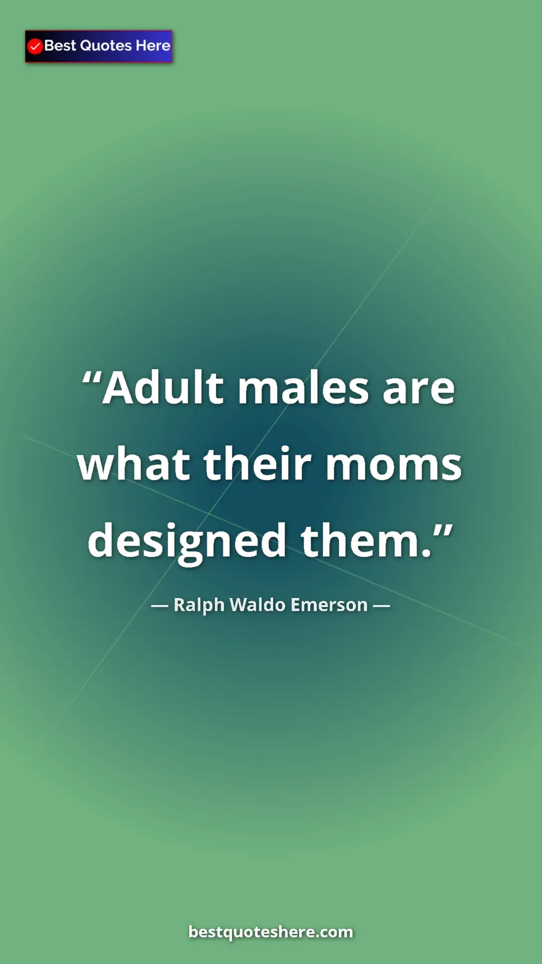 Pinterest quote poster by Ralph Waldo Emerson: "Adult males are what their moms designed them."