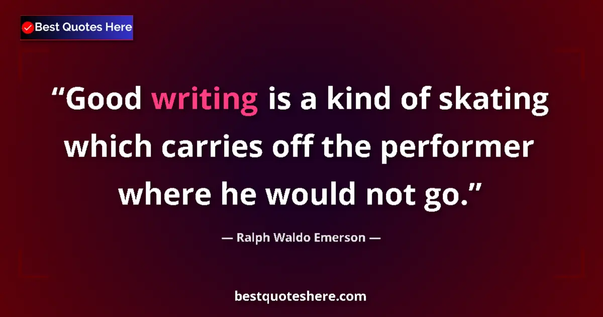 Quote by Ralph Waldo Emerson: Good writing is a kind of skating which carries off the performer where he would not go....