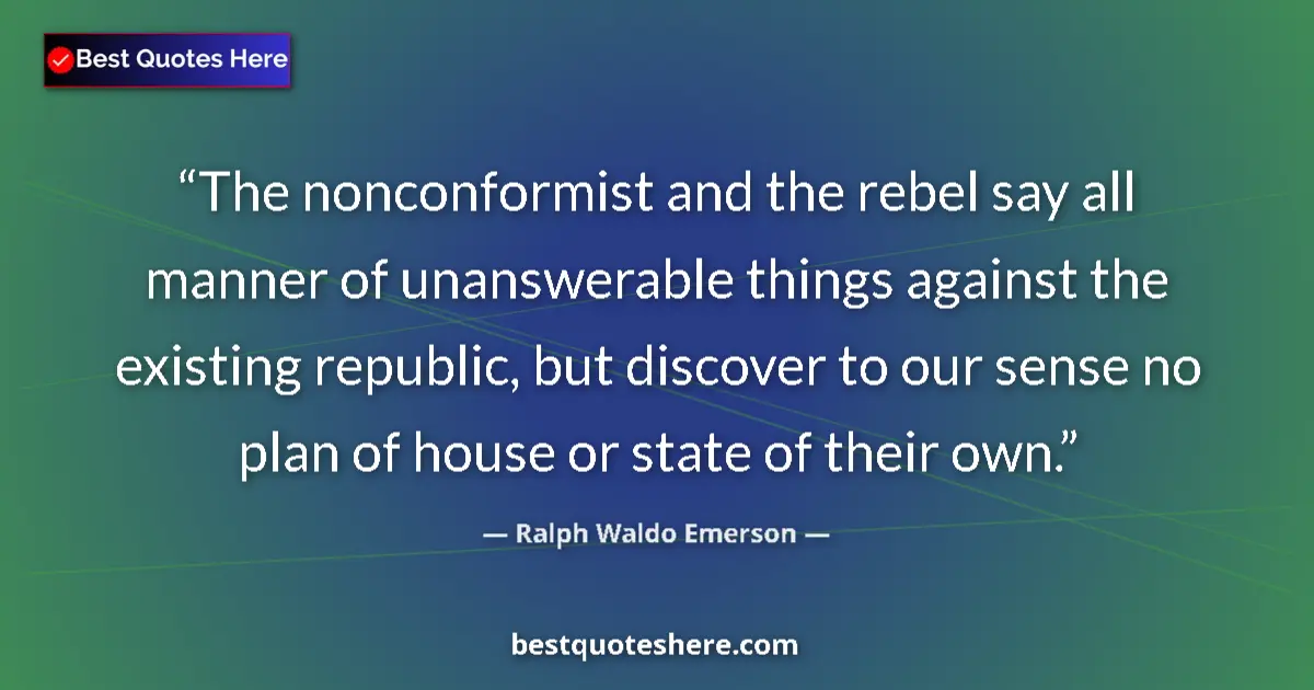 Quote by Ralph Waldo Emerson: The nonconformist and the rebel say all manner of unanswerable things against the existing republic,...