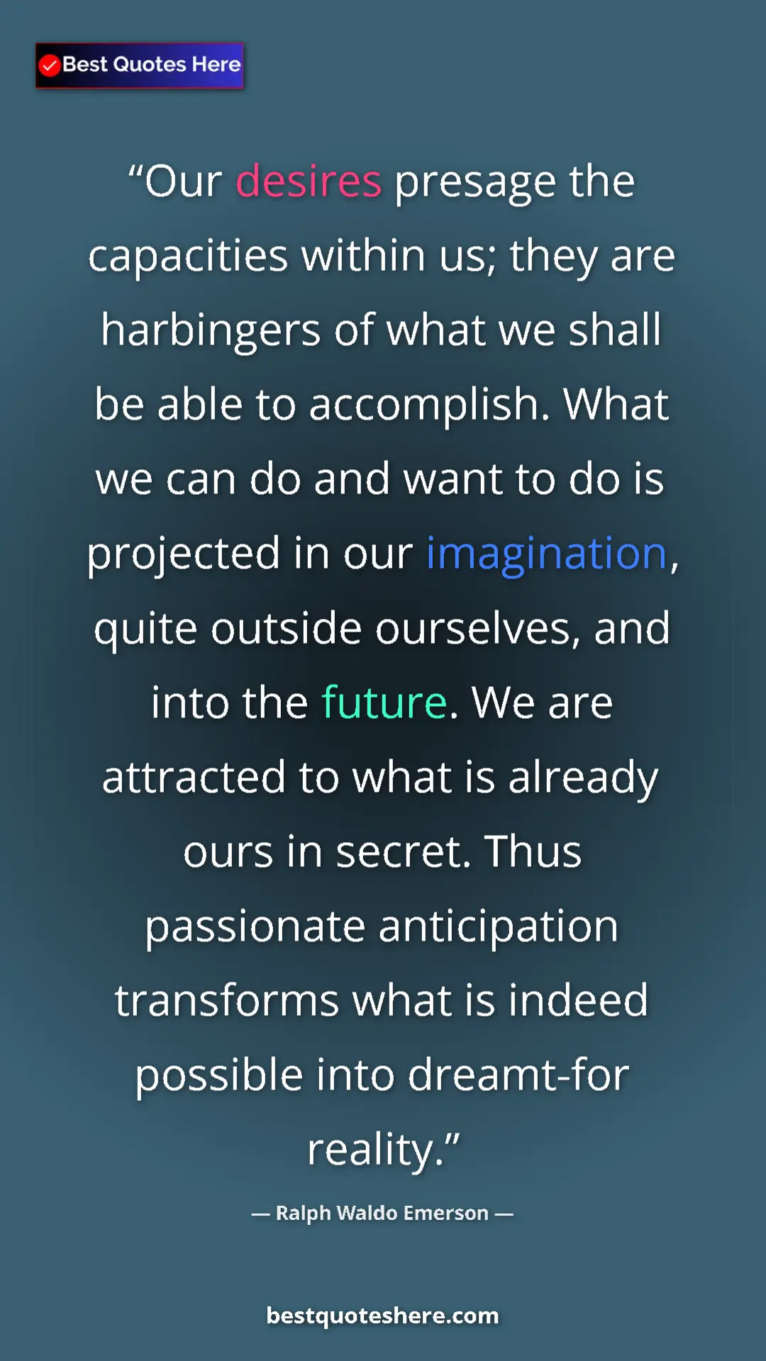 Ralph Waldo Emerson Quote Card: "Our desires presage the capacities within us; they are..." Pinterest quote poster by Ralph Waldo Emerson: "Our desires presage the capacities within us; they are..."