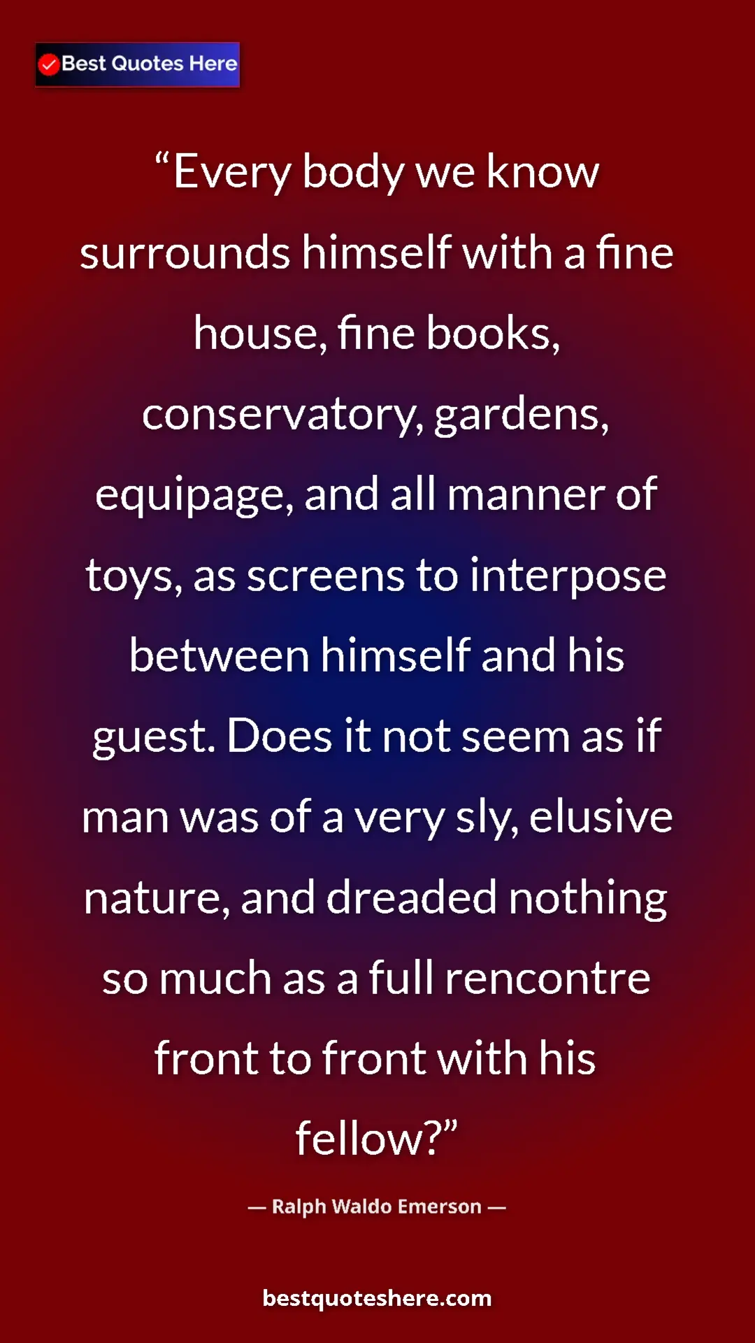 Ralph Waldo Emerson Quote Card: "Every body we know surrounds himself with a fine house,..." Pinterest quote poster by Ralph Waldo Emerson: "Every body we know surrounds himself with a fine house,..."