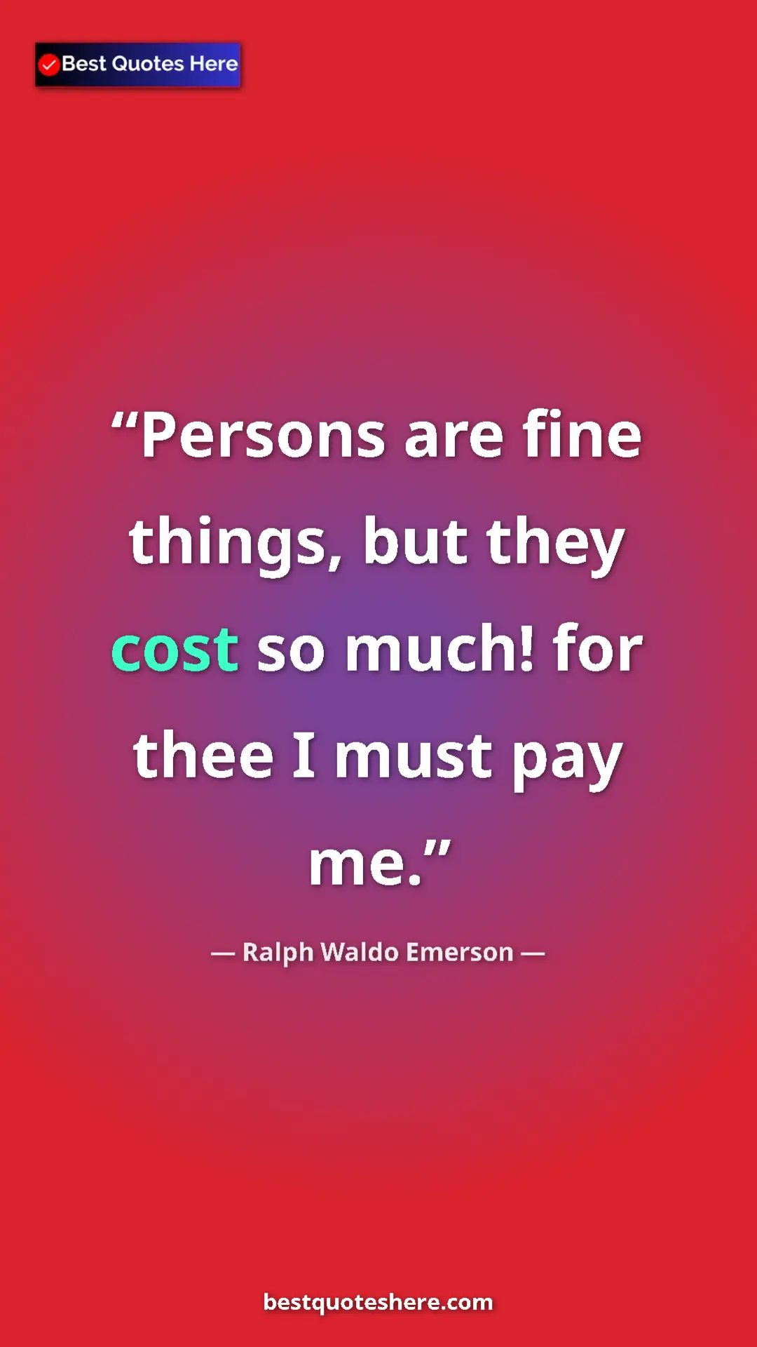Ralph Waldo Emerson Quote Card: "Persons are fine things, but they cost so much! for thee I..." Pinterest quote poster by Ralph Waldo Emerson: "Persons are fine things, but they cost so much! for thee I..."