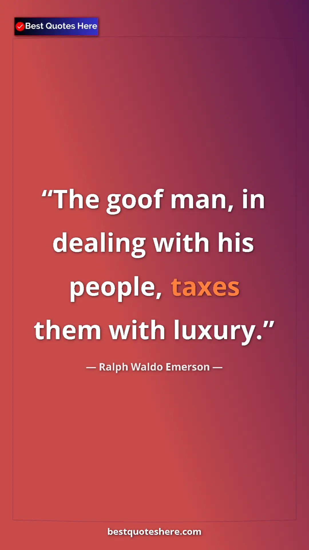 Ralph Waldo Emerson Quote Card: "The goof man, in dealing with his people, taxes them with..." Pinterest quote poster by Ralph Waldo Emerson: "The goof man, in dealing with his people, taxes them with..."