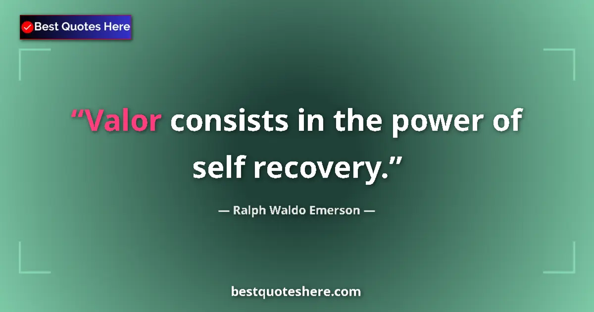 Quote by Ralph Waldo Emerson: Valor consists in the power of self recovery....