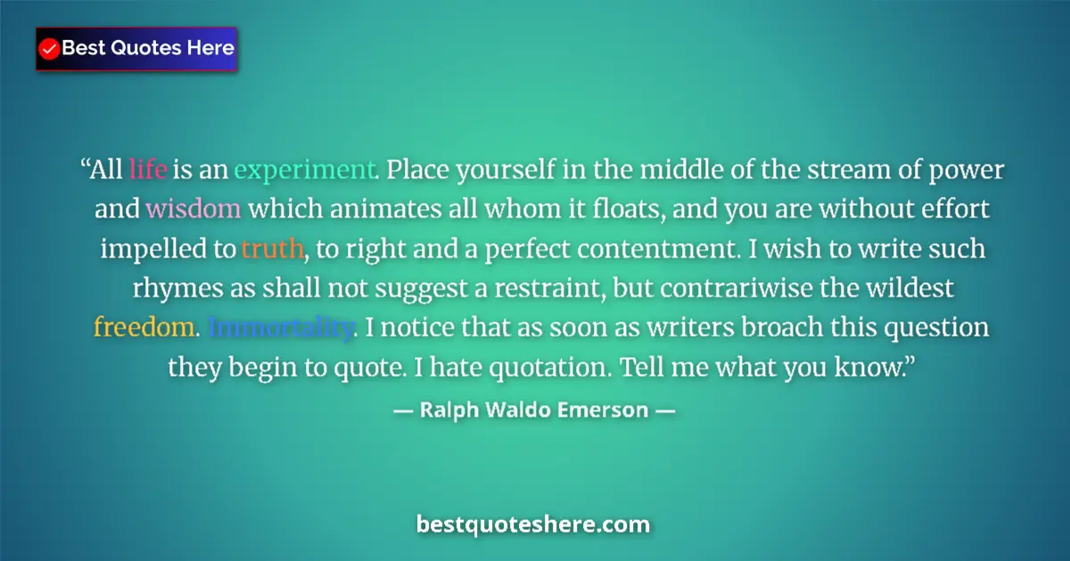 Quote by Ralph Waldo Emerson: All life is an experiment. Place yourself in the middle of the stream of power and wisdom which anim...
