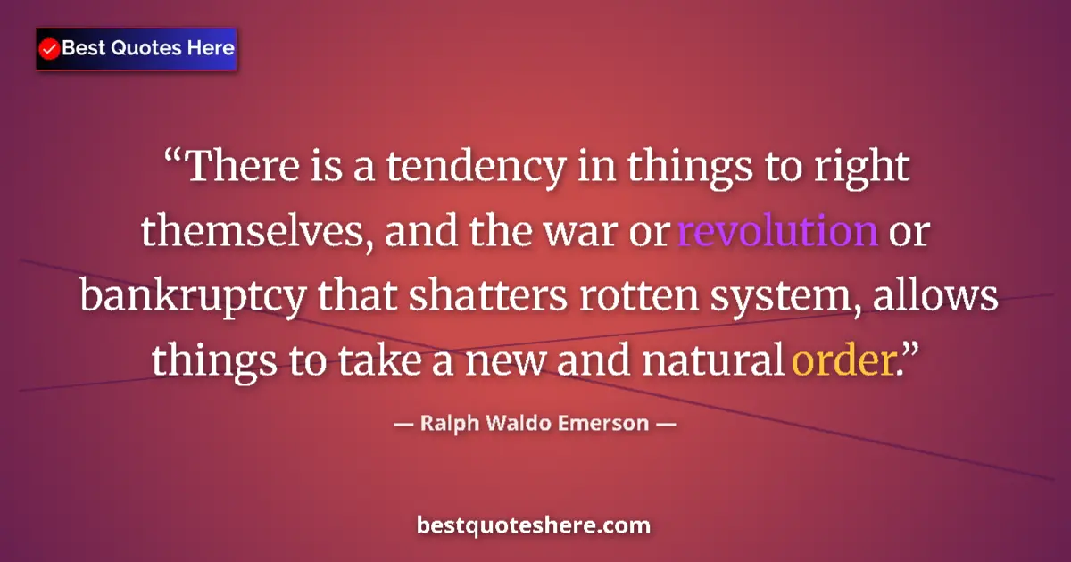 Quote by Ralph Waldo Emerson: There is a tendency in things to right themselves, and the war or revolution or bankruptcy that shat...