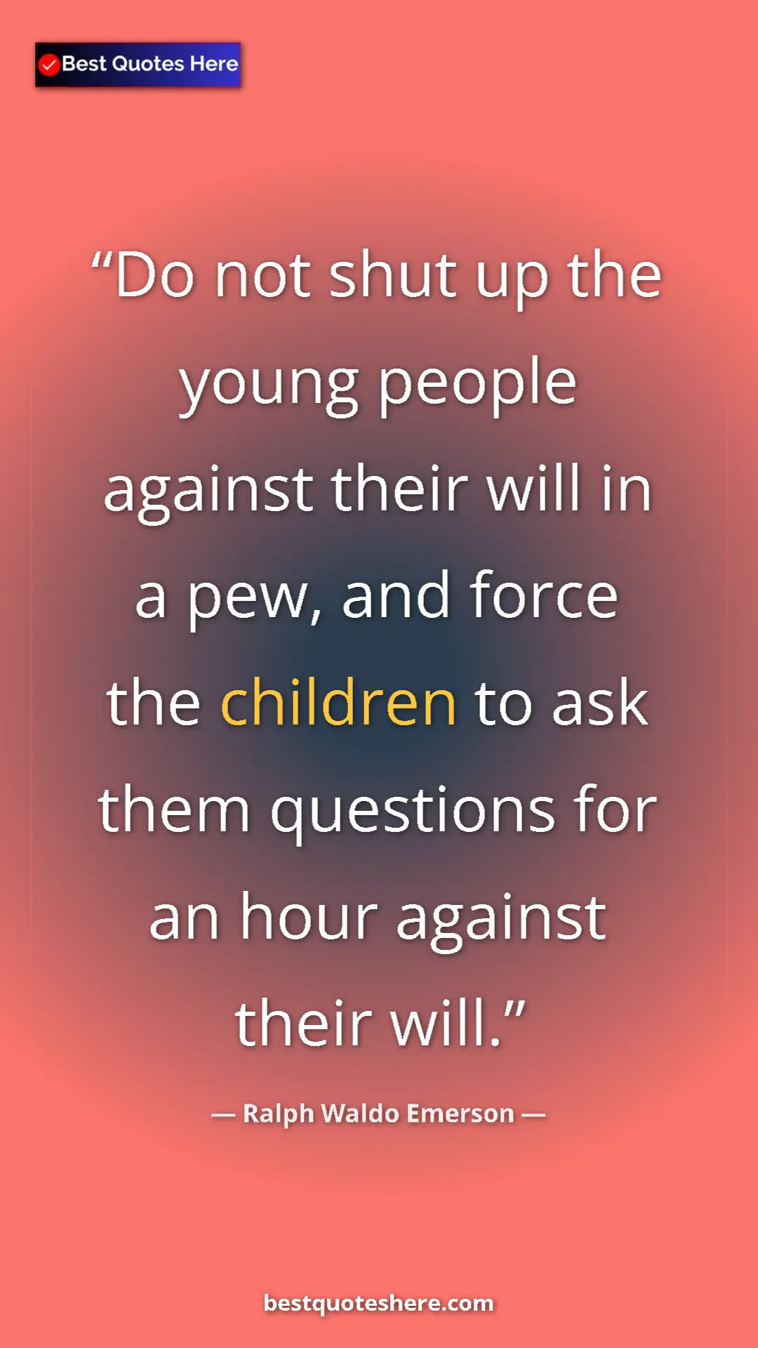 Ralph Waldo Emerson Quote Card: "Do not shut up the young people against their will in a..." Pinterest quote poster by Ralph Waldo Emerson: "Do not shut up the young people against their will in a..."