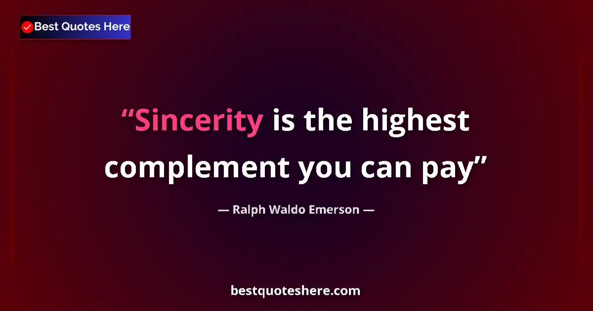 Quote by Ralph Waldo Emerson: Sincerity is the highest complement you can pay
