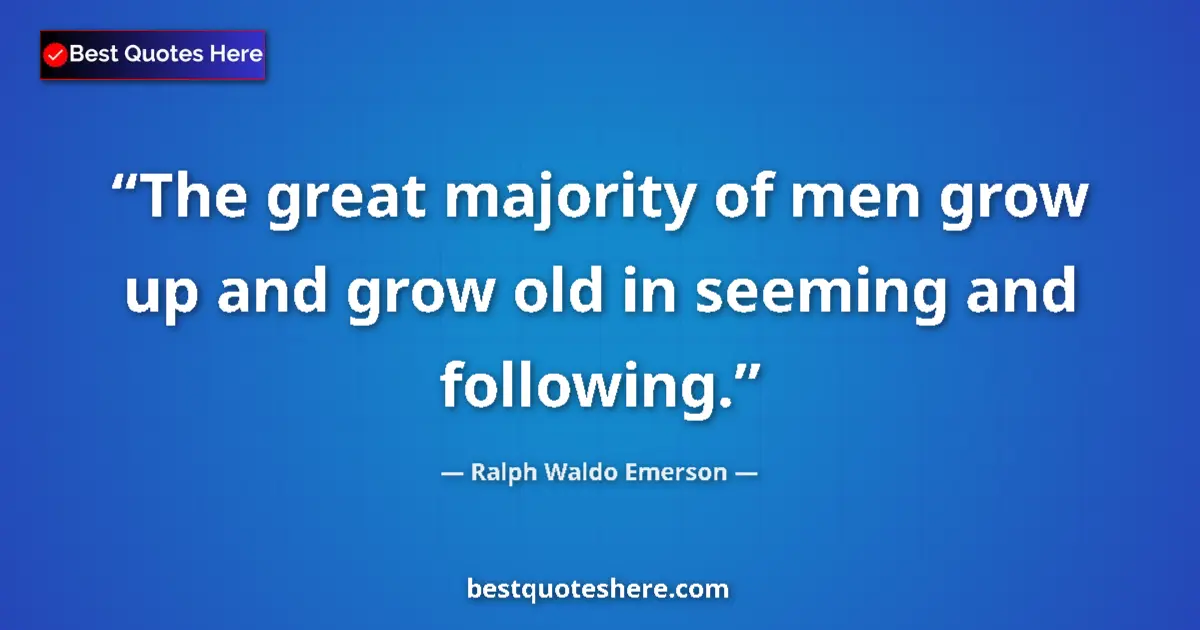 Quote by Ralph Waldo Emerson: The great majority of men grow up and grow old in seeming and following....