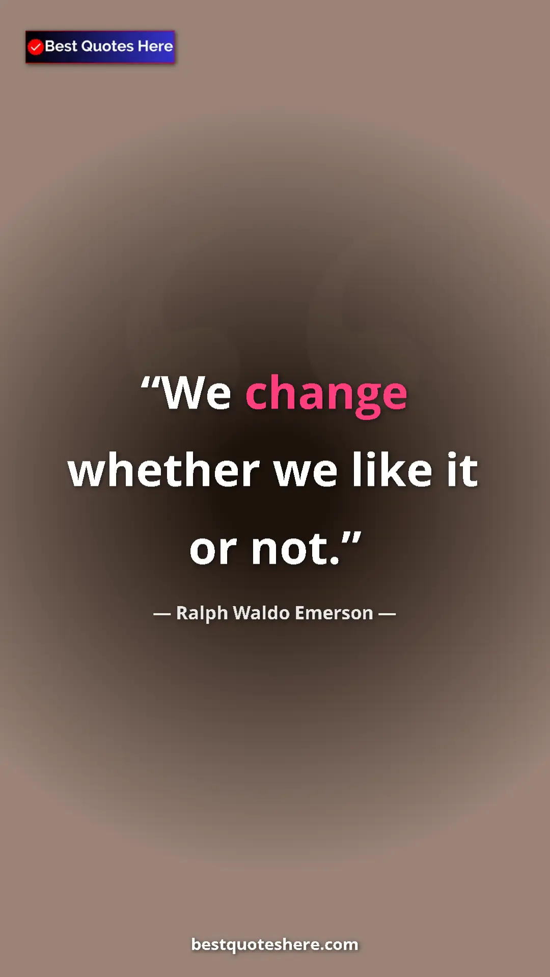 Ralph Waldo Emerson Quote Card: "We change whether we like it or not." Pinterest quote poster by Ralph Waldo Emerson: "We change whether we like it or not."