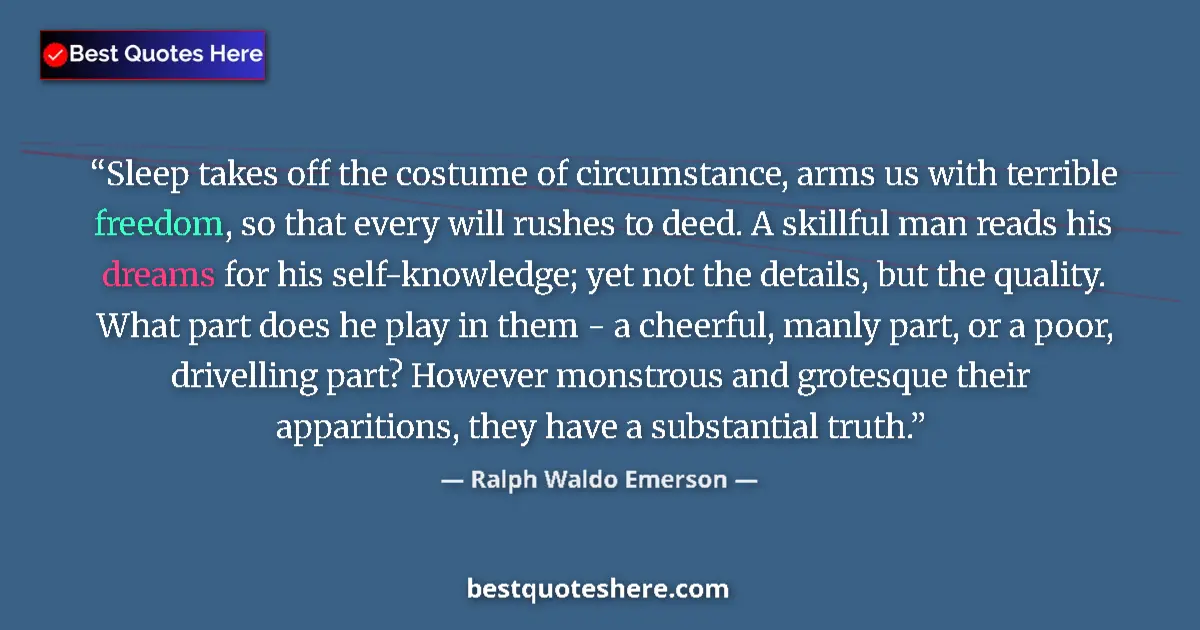 Quote by Ralph Waldo Emerson: Sleep takes off the costume of circumstance, arms us with terrible freedom, so that every will rushe...