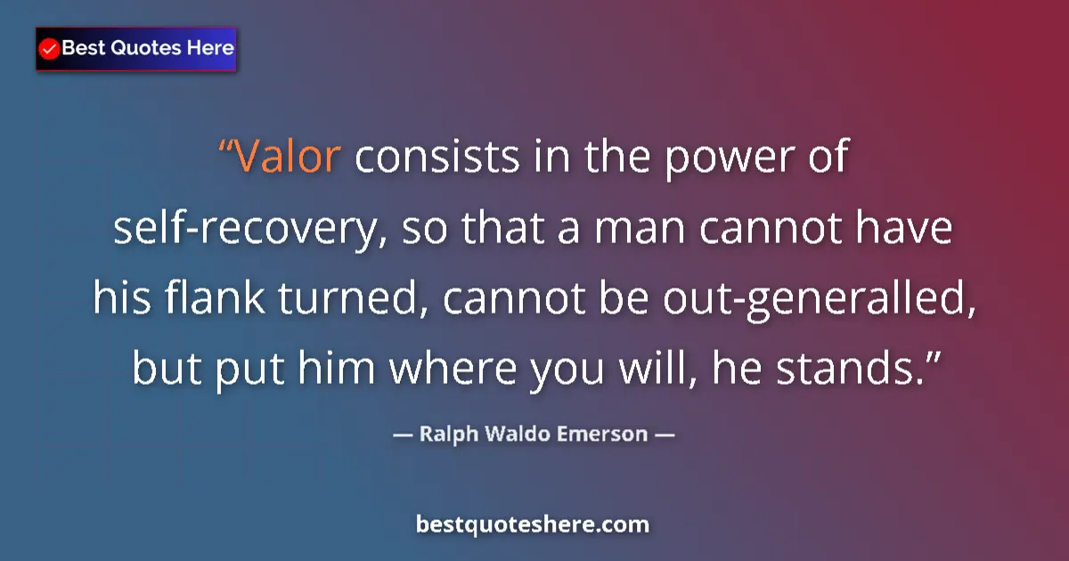 Quote by Ralph Waldo Emerson: Valor consists in the power of self-recovery, so that a man cannot have his flank turned, cannot be ...