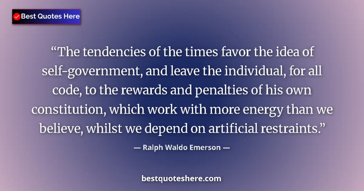 Quote by Ralph Waldo Emerson: The tendencies of the times favor the idea of self-government, and leave the individual, for all cod...