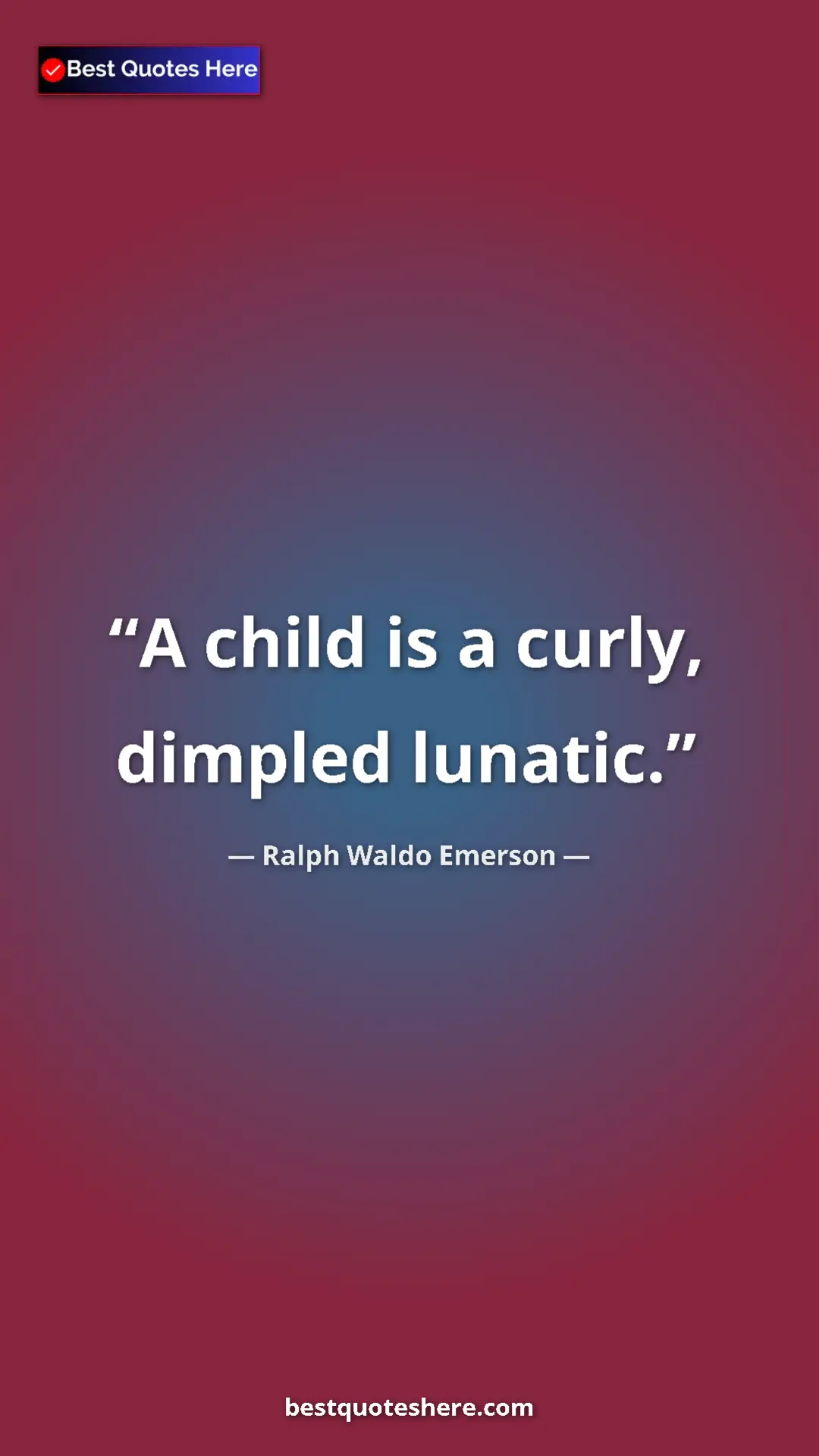 Ralph Waldo Emerson Quote Card: "A child is a curly, dimpled lunatic." Pinterest quote poster by Ralph Waldo Emerson: "A child is a curly, dimpled lunatic."