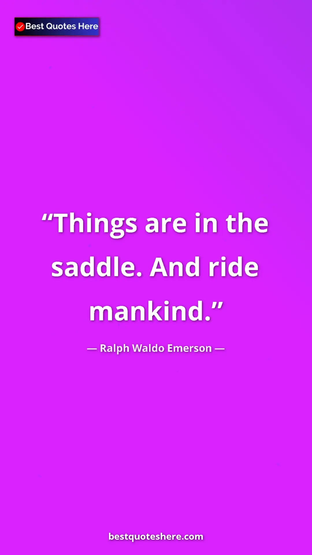 Ralph Waldo Emerson Quote Card: "Things are in the saddle. And ride mankind." Pinterest quote poster by Ralph Waldo Emerson: "Things are in the saddle. And ride mankind."