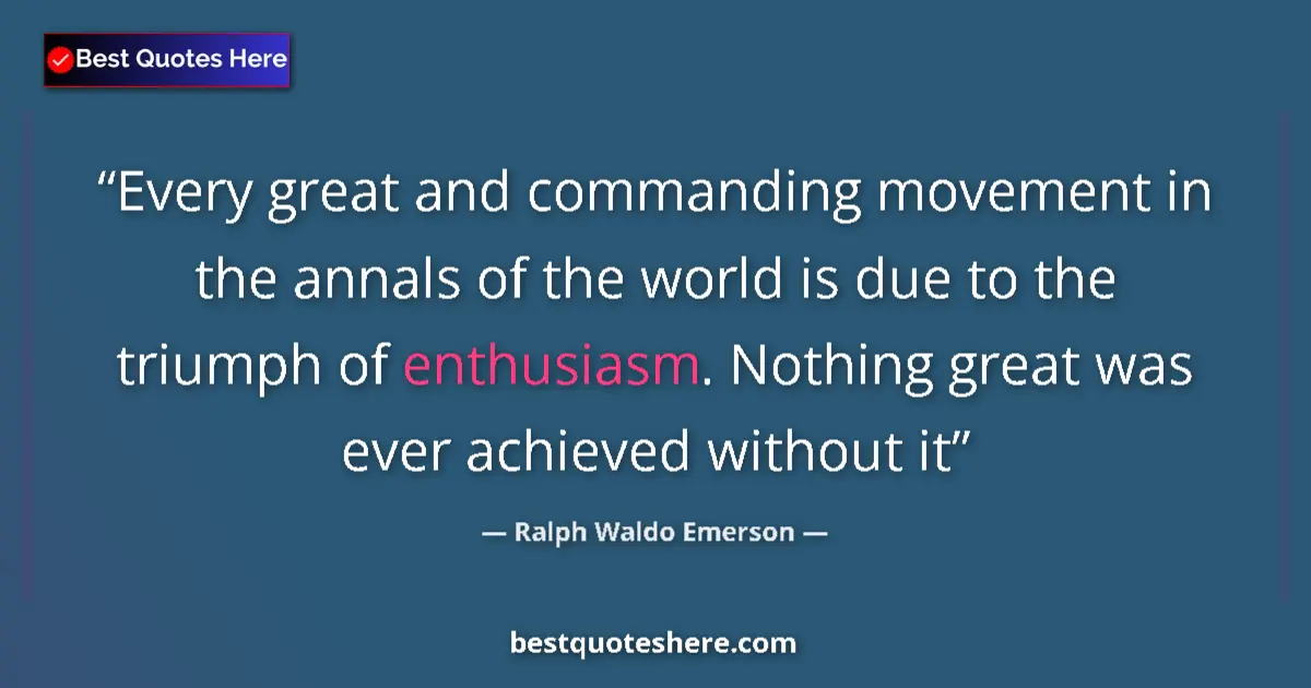 Quote by Ralph Waldo Emerson: Every great and commanding movement in the annals of the world is due to the triumph of enthusiasm. ...