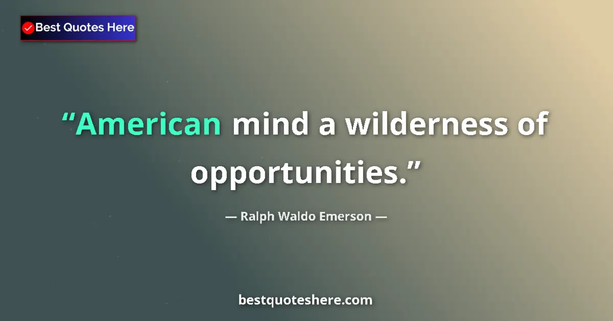 Quote by Ralph Waldo Emerson: American mind a wilderness of opportunities....