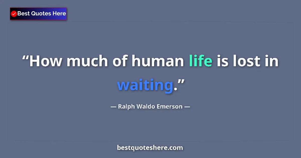 Image for the quote by Ralph Waldo Emerson: How much of human life is lost in waiting....