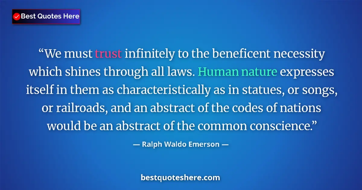 Quote by Ralph Waldo Emerson: We must trust infinitely to the beneficent necessity which shines through all laws. Human nature exp...
