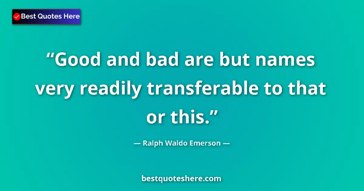 Quote by Ralph Waldo Emerson: Good and bad are but names very readily transferab