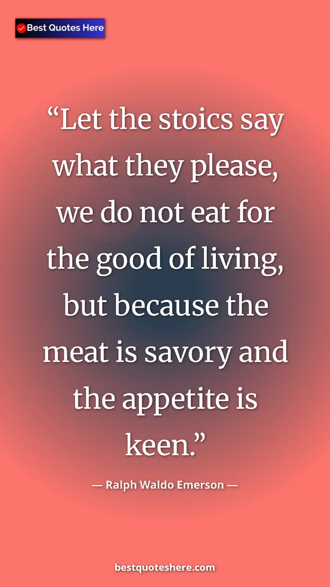 Pinterest quote poster by Ralph Waldo Emerson: "Let the stoics say what they please, we do not eat for the..."